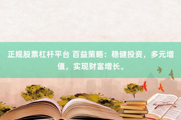 正规股票杠杆平台 百益策略：稳健投资，多元增值，实现财富增长。