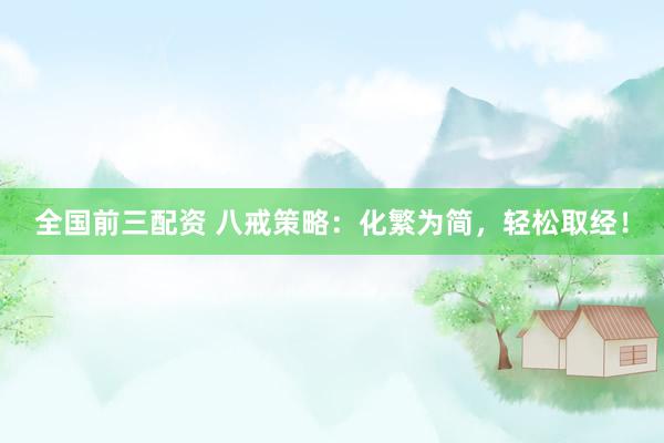 全国前三配资 八戒策略：化繁为简，轻松取经！