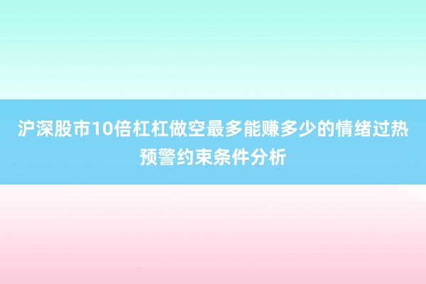 沪深股市10倍杠杠做空最多能赚多少的情绪过热预警约束条件分析